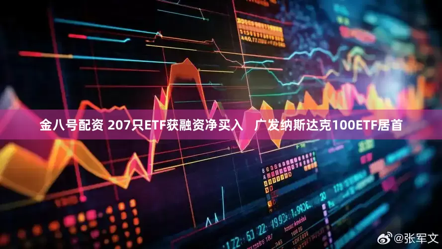 金八号配资 207只ETF获融资净买入   广发纳斯达克100ETF居首