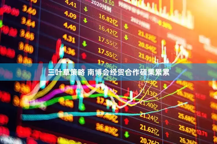 三叶草策略 南博会经贸合作硕果累累